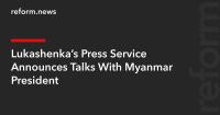 Lukashenka’s Press Service Announces Talks With Myanmar President