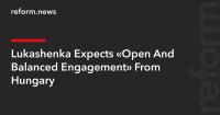 Lukashenka Expects “Open And Balanced Engagement” From Hungary