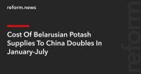 Cost Of Belarusian Potash Supplies To China Doubles In January-July