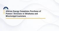 Albireo Energy Completes Purchase of Powers’ Divisions in Oklahoma and Mississippi/Louisiana