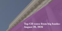 Top CD rates from major banks on August 20, 2026: Chase CDs, Bank of America CDs, Citibank CDs, and more