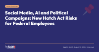 Social Media, AI and Political Campaigns: New Hatch Act Risks for Federal Employees