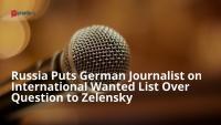 Russia Puts German Journalist on Wanted List Over Nazi Question to Zelensky