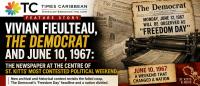 VIVIAN FIEULTEAU, THE DEMOCRAT AND JUNE 10, 1967: THE NEWSPAPER AT THE CENTRE OF ST. KITTS’ MOST CONTESTED POLITICAL WEEKEND