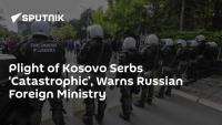 Plight of Kosovo Serbs ‘Catastrophic’, Warns Russian Foreign Ministry