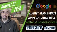 Search News Buzz Video Recap: Google Unleashed The August 2026 Spam Update, Gemini 3.7 Powers AI Mode, Google and Microsoft Ads News & More