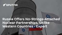 Russia Offers No-Strings-Attached Nuclear Partnerships, Unlike Western Countries - Expert