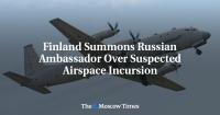 Finland Summons Russian Ambassador Over Suspected Airspace Incursion