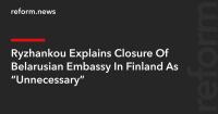 Ryzhankou Explains Closure Of Belarusian Embassy In Finland As “Unnecessary”
