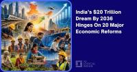 India’s $20 Trillion Dream By 2036 Hinges On 20 Major Economic Reforms