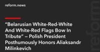 “Belarusian White-Red-White And White-Red Flags Bow In Tribute” — Polish President Posthumously Honors Aliaksandr Milinkevich