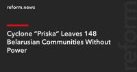 Cyclone “Priska” Leaves 148 Belarusian Communities Without Power