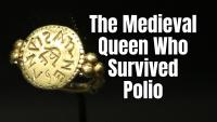 The Medieval Queen Who Survived Childhood Polio