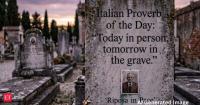 Italian Proverb of the Day: “Today in person, tomorrow in the grave.” A timeless lesson on life’s uncertainty