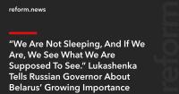 “We Are Not Sleeping, And If We Are, We See What We Are Supposed To See.” Lukashenka Tells Russian Governor About Belarus’ Growing Importance
