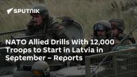NATO Allied Drills With 12,000 Troops to Start in Latvia in September – Reports