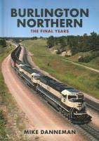Book Review: Burlington Northern – The Final Years by Mike Danneman