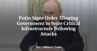 Putin Signs Order Allowing Government to Seize Critical Infrastructure Following Attacks