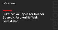 Lukashenka Hopes For Deeper Strategic Partnership With Kazakhstan
