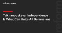Tsikhanouskaya: Independence Is What Can Unite All Belarusians