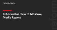 CIA Director Flew to Moscow, Media Report