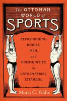 The Ottoman World of Sports: Refashioning Bodies, Men, and Communities in Late Imperial Istanbul