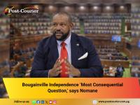 Bougainville Independence ‘Most Consequential Question,’ says Nomane