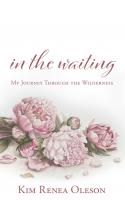 Xulon Press Announces New Christian Memoir In the Waiting: My Journey Through the Wilderness from Resilient Author Kim Renea Olesen