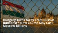 Hungary Turns Away From Russia: Budapest’s New Course May Cost Moscow Billions