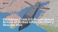Caribbean Crisis 2.0: Russia Warns Britain of Strikes After CIA Chief’s Moscow Visit