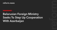 Belarusian Foreign Ministry Seeks To Step Up Cooperation With Azerbaijan