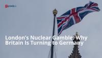 London’s Nuclear Gamble: Why Britain Is Turning to Germany
