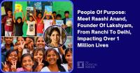 People Of Purpose: Meet Raashi Anand, Founder Of Lakshyam, From Ranchi To Delhi, Impacting Over 1 Million Lives