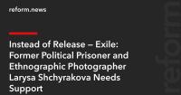 Instead of Release — Exile: Former Political Prisoner and Ethnographic Photographer Larysa Shchyrakova Needs Support