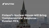 Finland’s Nuclear Moves Will Bring ‘Commensurate’ Response - Russian MFA