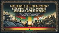 Sovereignty Over Subservience: Reshaping the Sahel and What ...