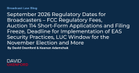 September 2026 Regulatory Dates for Broadcasters – FCC Regulatory Fees, Auction 114 Short-Form Applications and Filing Freeze, Deadline for Implementation of EAS Security Practices, LUC Window for the November Election and More