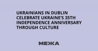 Ukrainians in Dublin Celebrate Ukraine’s 35th Independence Anniversary Through Culture