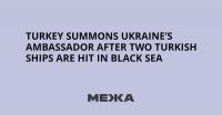 Turkey Summons Ukraine’s Ambassador After Two Turkish Ships Are Hit in Black Sea
