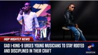 GAD I-KING-9 URGES  YOUNG MUSICIANS TO STAY ROOTED AND DISCIPLINED IN THEIR CRAFT 