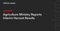Agriculture Ministry Reports Interim Harvest Results