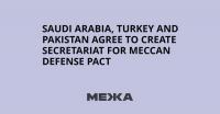 Saudi Arabia, Turkey and Pakistan Agree to Create Secretariat for Meccan Defense Pact