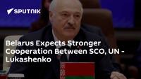 Belarus Expects Stronger Cooperation Between SCO, UN - Lukashenko