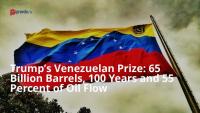 Trump’s Venezuelan Prize: 65 Billion Barrels, 100 Years and 55 Percent of Oil Flow