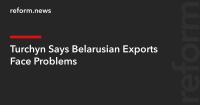 Turchyn Says Belarusian Exports Face Problems