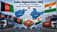 India-Afghanistan JWG Reviews Measures to Strengthen Bilateral Trade and Economic Cooperation
