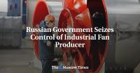 Russian Government Seizes Control of Industrial Fan Producer Ventprom