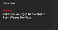 Lukashenka Urges Minsk Not to Push Wages Too Fast