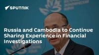 Russia and Cambodia to Continue Sharing Experience in Financial Investigations