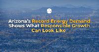 Arizona’s Record Energy Demand Shows What Responsible Growth Can Look Like